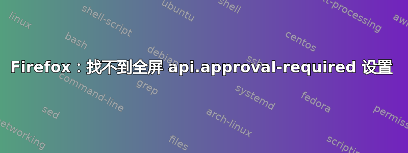 Firefox：找不到全屏 api.approval-required 设置