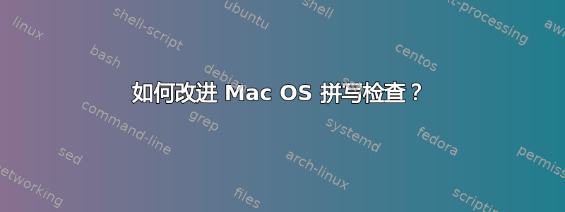 如何改进 Mac OS 拼写检查？