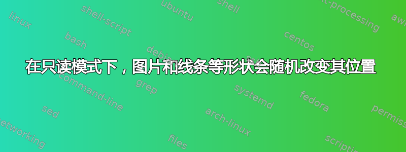 在只读模式下，图片和线条等形状会随机改变其位置