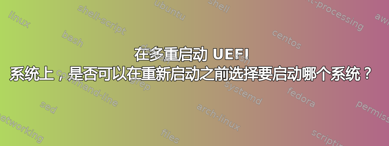 在多重启动 UEFI 系统上，是否可以在重新启动之前选择要启动哪个系统？