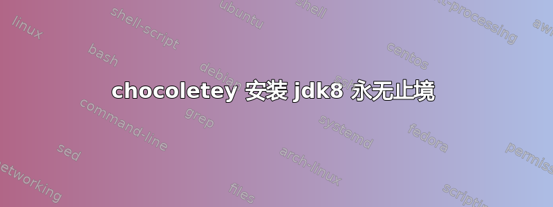 chocoletey 安装 jdk8 永无止境