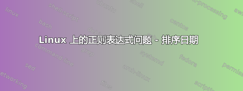 Linux 上的正则表达式问题 - 排序日期 