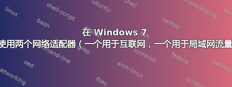 在 Windows 7 上使用两个网络适配器（一个用于互联网，一个用于局域网流量）