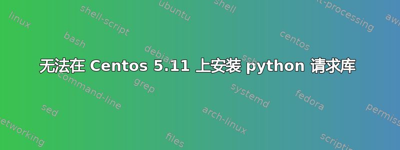 无法在 Centos 5.11 上安装 python 请求库