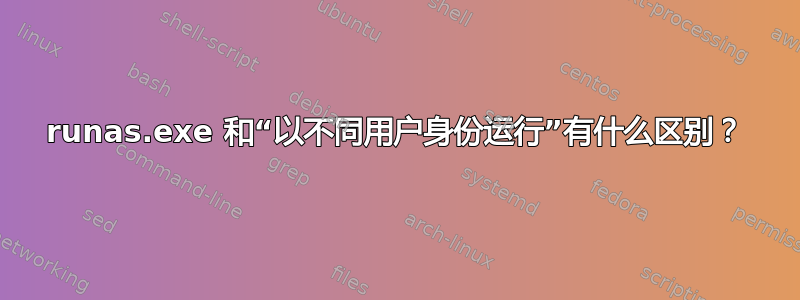 runas.exe 和“以不同用户身份运行”有什么区别？