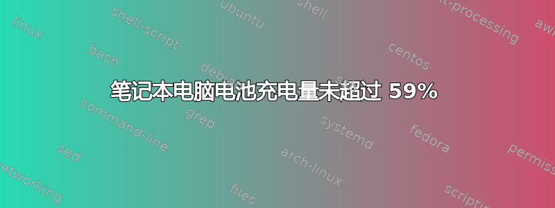 笔记本电脑电池充电量未超过 59%