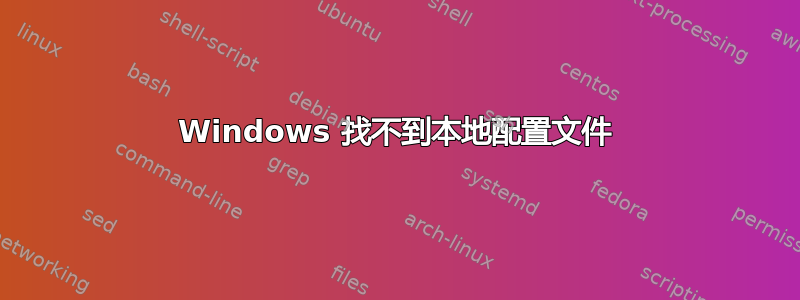 Windows 找不到本地配置文件