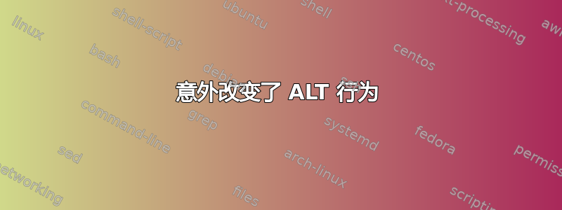 意外改变了 ALT 行为