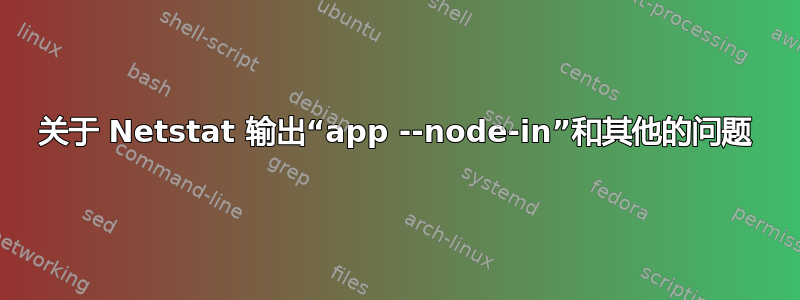 关于 Netstat 输出“app --node-in”和其他的问题