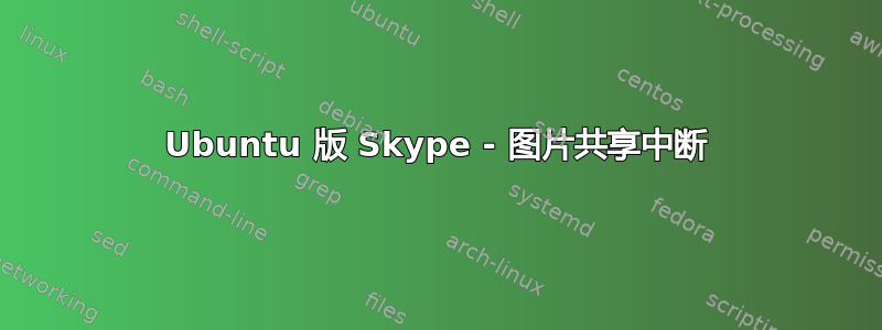 Ubuntu 版 Skype - 图片共享中断