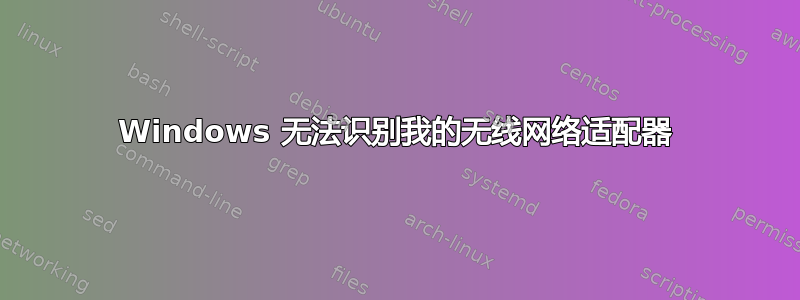 Windows 无法识别我的无线网络适配器