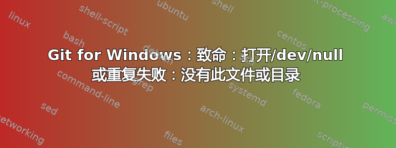 Git for Windows：致命：打开/dev/null 或重复失败：没有此文件或目录