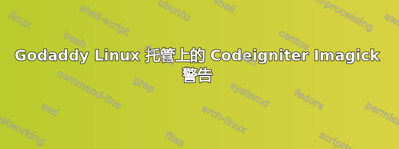 Godaddy Linux 托管上的 Codeigniter Imagick 警告