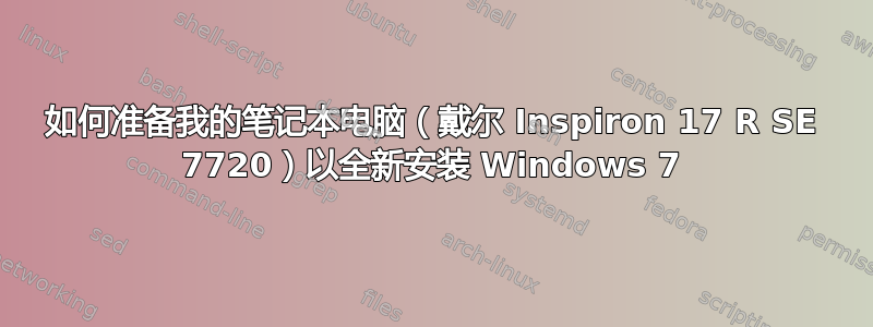 如何准备我的笔记本电脑（戴尔 Inspiron 17 R SE 7720）以全新安装 Windows 7