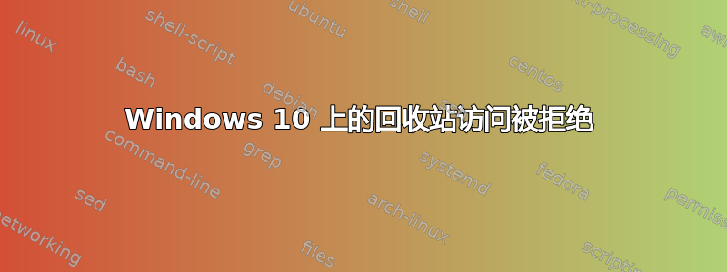 Windows 10 上的回收站访问被拒绝