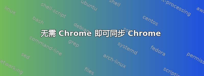 无需 Chrome 即可同步 Chrome