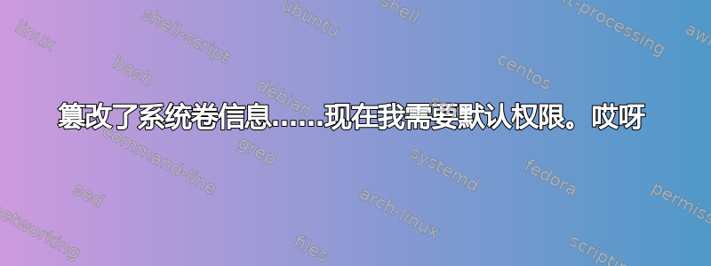 篡改了系统卷信息……现在我需要默认权限。哎呀