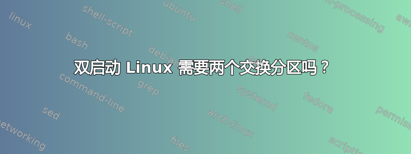 双启动 Linux 需要两个交换分区吗？