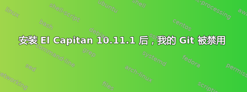 安装 El Capitan 10.11.1 后，我的 Git 被禁用