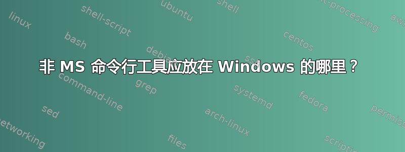 非 MS 命令行工具应放在 Windows 的哪里？