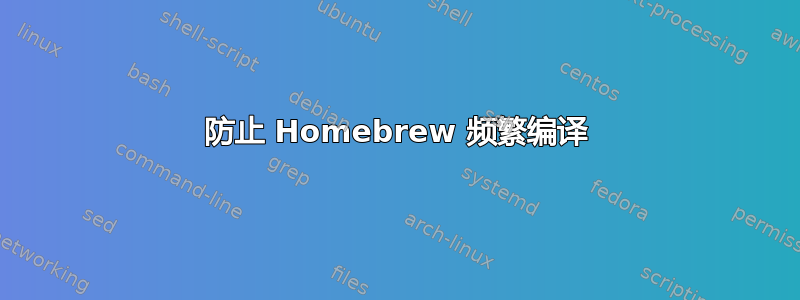 防止 Homebrew 频繁编译