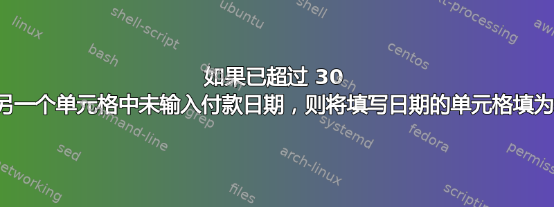 如果已超过 30 天且另一个单元格中未输入付款日期，则将填写日期的单元格填为红色