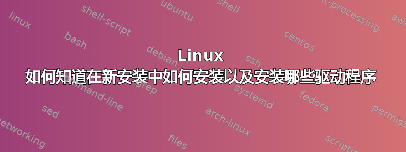 Linux 如何知道在新安装中如何安装以及安装哪些驱动程序