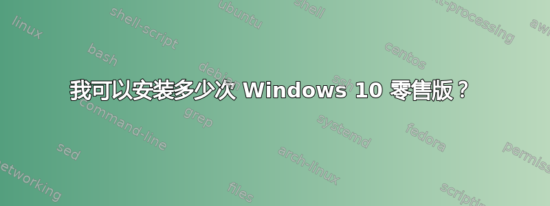 我可以安装多少次 Windows 10 零售版？