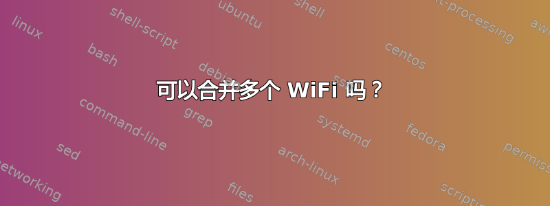 可以合并多个 WiFi 吗？