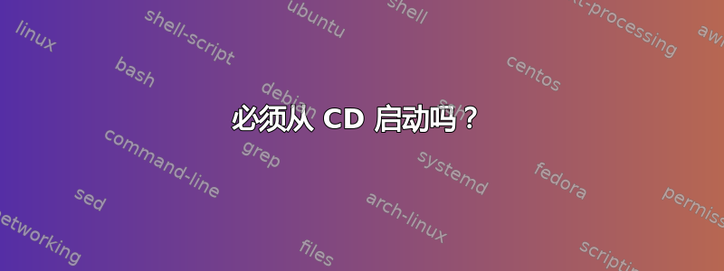 必须从 CD 启动吗？