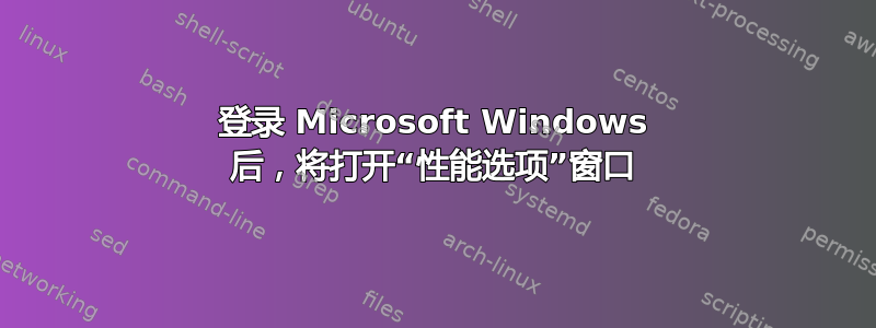 登录 Microsoft Windows 后，将打开“性能选项”窗口