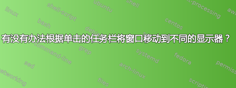 有没有办法根据单击的任务栏将窗口移动到不同的显示器？