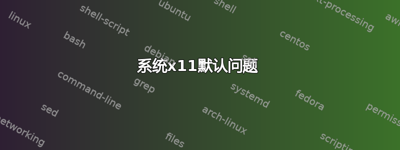 系统x11默认问题