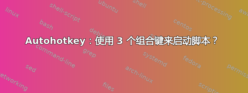 Autohotkey：使用 3 个组合键来启动脚本？