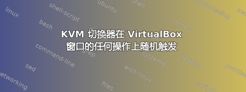 KVM 切换器在 VirtualBox 窗口的任何操作上随机触发