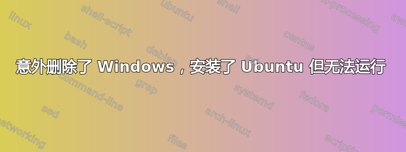 意外删除了 Windows，安装了 Ubuntu 但无法运行