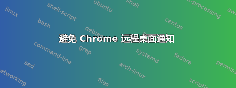 避免 Chrome 远程桌面通知