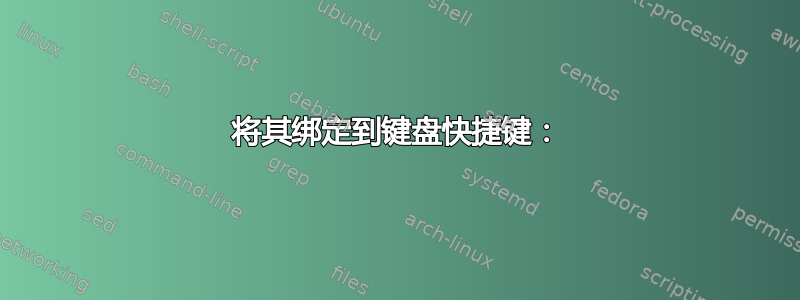 将其绑定到键盘快捷键：