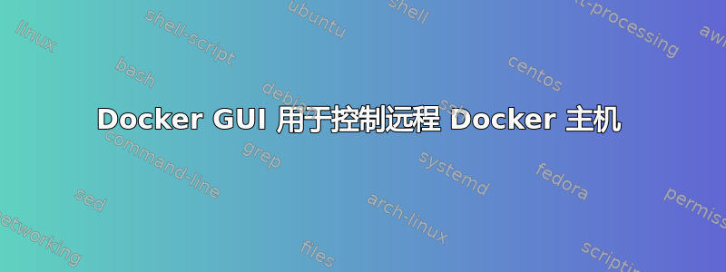 Docker GUI 用于控制远程 Docker 主机