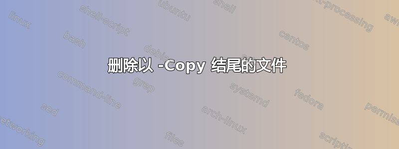 删除以 -Copy 结尾的文件