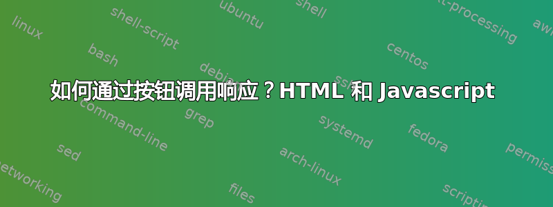 如何通过按钮调用响应？HTML 和 Javascript