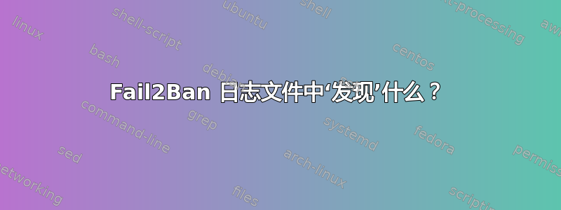 Fail2Ban 日志文件中‘发现’什么？