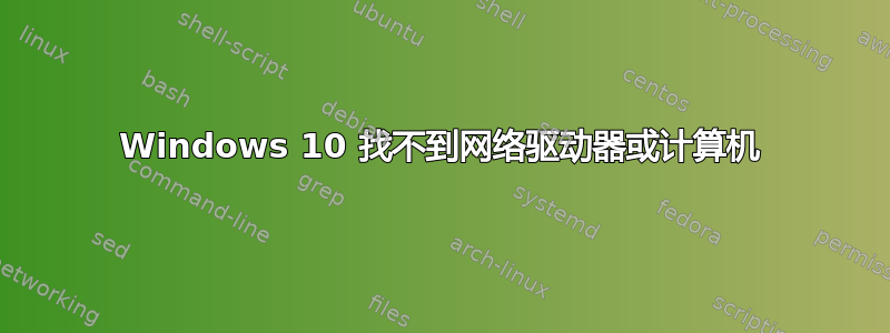 Windows 10 找不到网络驱动器或计算机