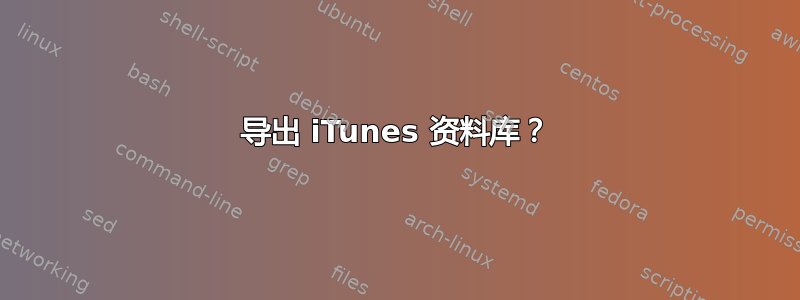 导出 iTunes 资料库？