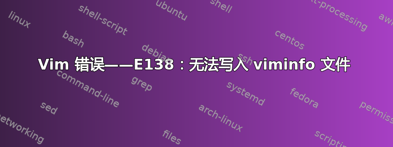 Vim 错误——E138：无法写入 viminfo 文件