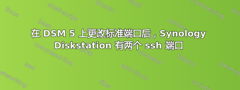 在 DSM 5 上更改标准端口后，Synology Diskstation 有两个 ssh 端口