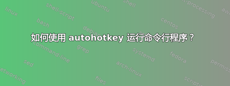 如何使用 autohotkey 运行命令行程序？