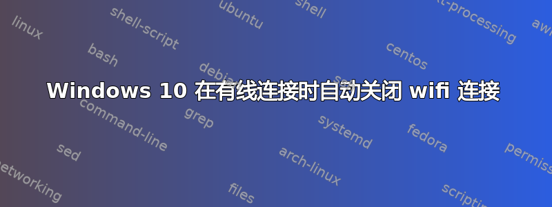 Windows 10 在有线连接时自动关闭 wifi 连接