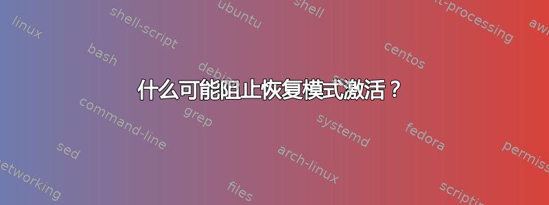 什么可能阻止恢复模式激活？