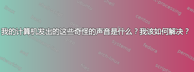 我的计算机发出的这些奇怪的声音是什么？我该如何解决？